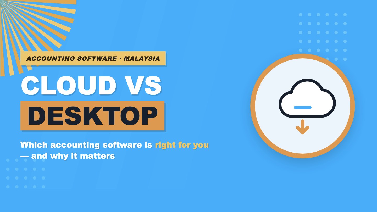 Cloud vs Desktop Accounting Software: Which Is Right for Your Malaysian Business?