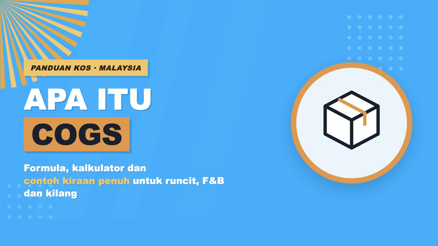 Apa itu COGS — formula, kalkulator dan contoh kiraan untuk bisnes Malaysia