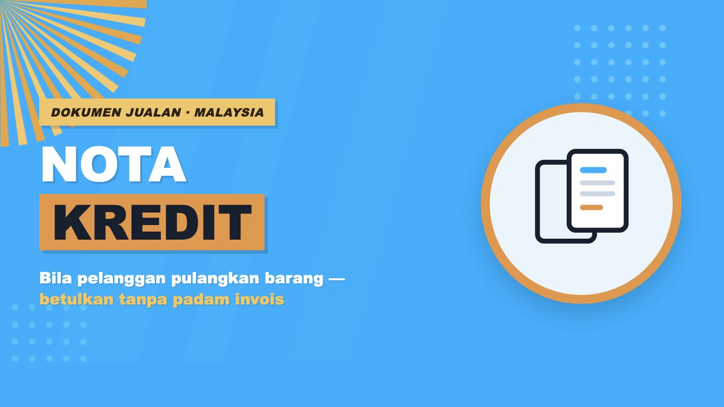 Nota Kredit (Credit Note) — bila pelanggan pulangkan barang, betulkan tanpa padam invois