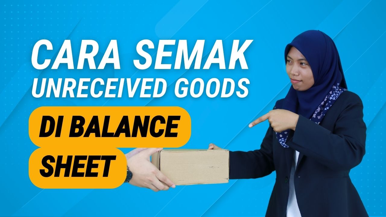 Panduan Semak Unreceived Goods dalam Balance Sheet Niagawan