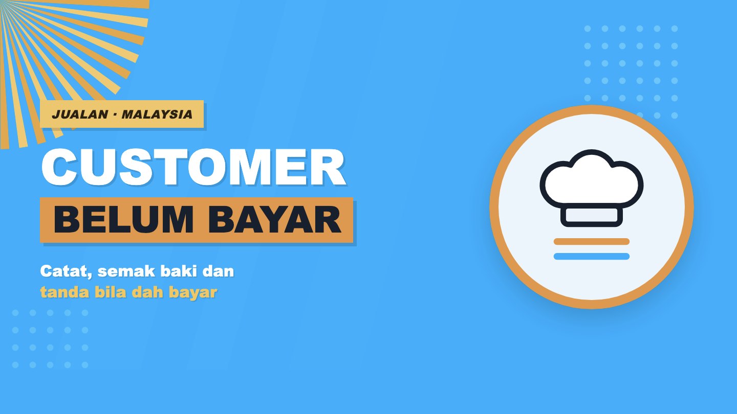 Customer belum bayar: catat siapa belum bayar, semak baki setiap minggu dan tanda bila dah bayar
