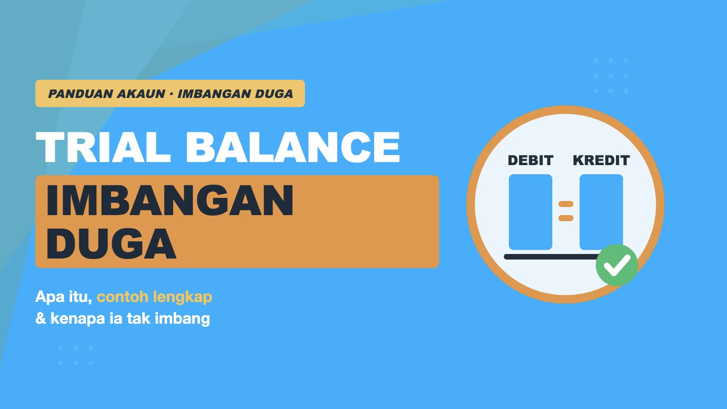 Trial Balance (Imbangan Duga): Apa Itu, Contoh Lengkap & Kenapa Ia Tak Imbang