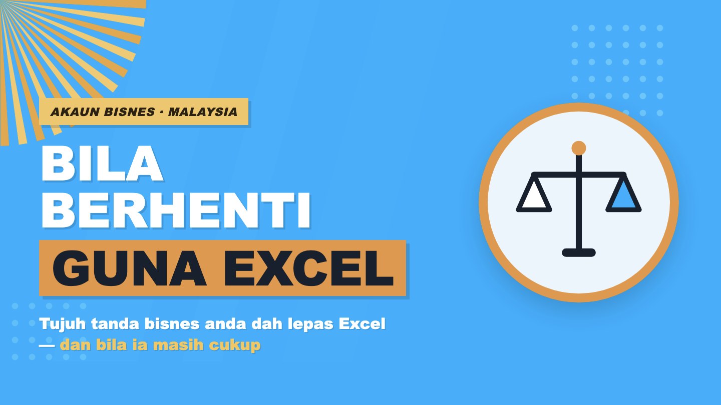 Bila Perlu Berhenti Guna Excel untuk Akaun Bisnes (dan Bila Excel Masih Cukup)